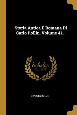 Storia Antica E Romana Di Carlo Rollin, Volume 41...