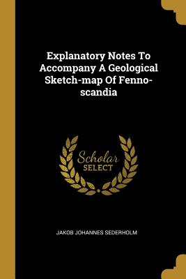 Explanatory Notes To Accompany A Geological Sketch-map Of Fenno-scandia