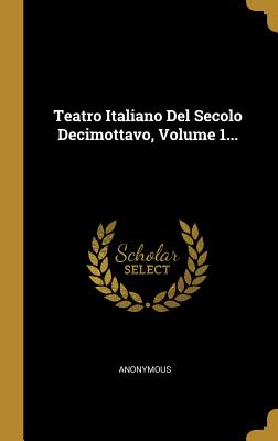 Teatro Italiano Del Secolo Decimottavo, Volume 1...