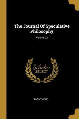 The Journal Of Speculative Philosophy; Volume 22