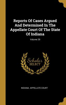 Reports Of Cases Argued And Determined In The Appellate Court Of The State Of Indiana; Volume 29