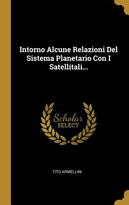Intorno Alcune Relazioni Del Sistema Planetario Con I Satellitali...