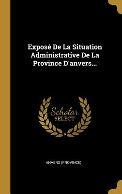 Exposé De La Situation Administrative De La Province D'anvers...