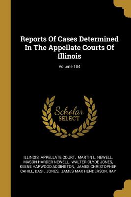 Reports Of Cases Determined In The Appellate Courts Of Illinois; Volume 104