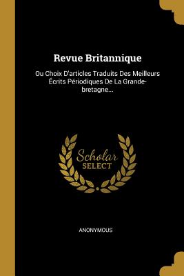 Revue Britannique: Ou Choix D'articles Traduits Des Meilleurs Écrits Périodiques De La Grande-bretagne...