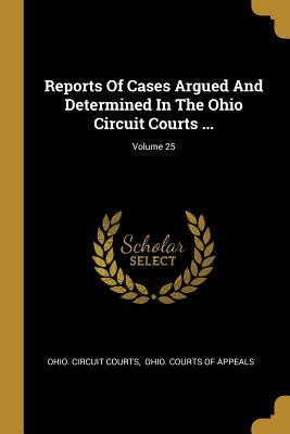 Reports Of Cases Argued And Determined In The Ohio Circuit Courts ...; Volume 25