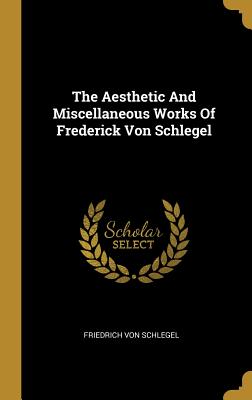 The Aesthetic And Miscellaneous Works Of Frederick Von Schlegel