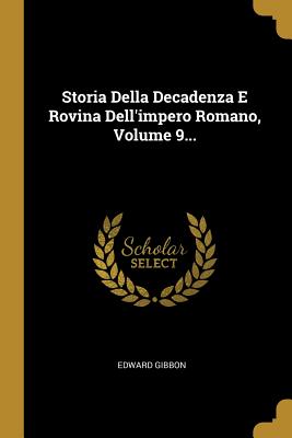 Storia Della Decadenza E Rovina Dell'impero Romano, Volume 9...