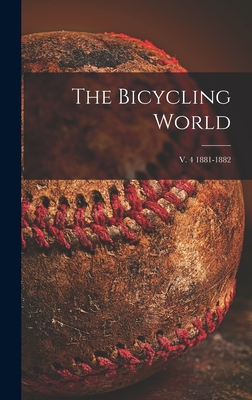 The Bicycling World; v. 4 1881-1882