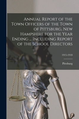 Annual Report of the Town Officers of the Town of Pittsburg, New Hampshire for the Year Ending ... Including Report of the School Directors; 1915-1918