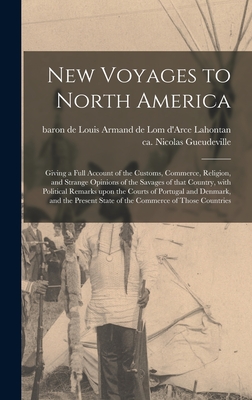 New Voyages to North America [microform]: Giving a Full Account of the Customs, Commerce, Religion, and Strange Opinions of the Savages of That Countr