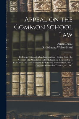 Appeal on the Common School Law [microform]: Its Incongruity and Maladministration: Setting Forth the Necessity of a Minister of Public Education, Res