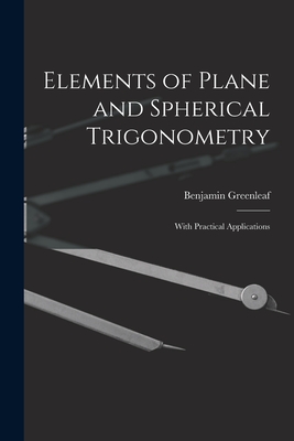 Elements of Plane and Spherical Trigonometry: With Practical Applications