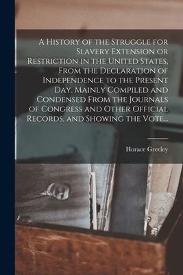 A History of the Struggle for Slavery Extension or Restriction in the United States, From the Declaration of Independence to the Present Day. Mainly C