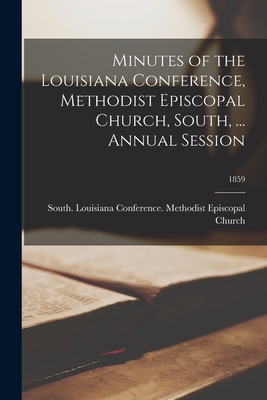 Minutes of the Louisiana Conference, Methodist Episcopal Church, South, ... Annual Session; 1859