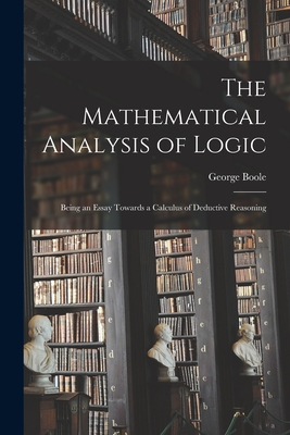 The Mathematical Analysis of Logic: Being an Essay Towards a Calculus of Deductive Reasoning