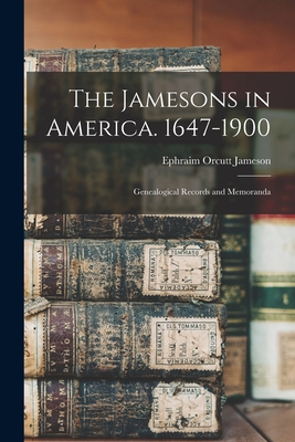 The Jamesons in America. 1647-1900: Genealogical Records and Memoranda