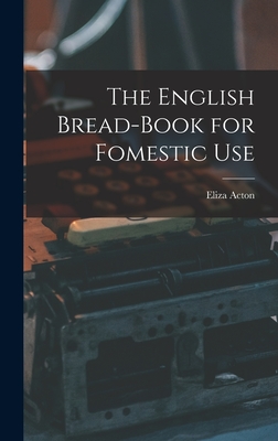 The English Bread-Book for Fomestic Use