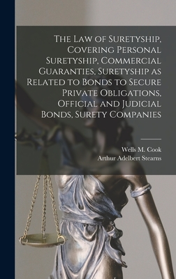 The law of Suretyship, Covering Personal Suretyship, Commercial Guaranties, Suretyship as Related to Bonds to Secure Private Obligations, Official and
