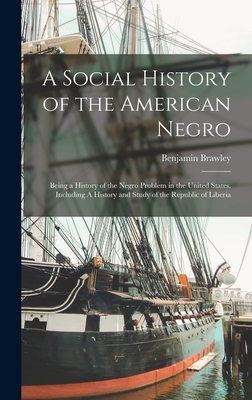 A Social History of the American Negro: Being a History of the Negro Problem in the United States. Including A History and Study of the Republic of Li