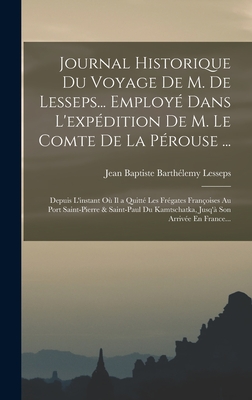Journal Historique Du Voyage De M. De Lesseps... Employé Dans L'expédition De M. Le Comte De La Pérouse ...: Depuis L'instant Où Il a Quitté Les Fréga
