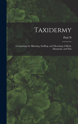 Taxidermy: Comprising the Skinning, Stuffing, and Mounting of Birds, Mammals, and Fish
