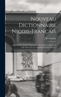 Nouveau Dictionnaire Niçois-Français: Avec La Plus Simple Orthographe Et La Plus Conforme À Celle Suivie Par Les Anciens Écrivains Niçois...