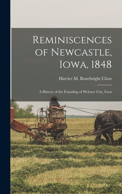 Reminiscences of Newcastle, Iowa, 1848; a History of the Founding of Webster City, Iowa