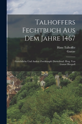 Talhoffers Fechtbuch aus dem Jahre 1467; gerichtliche und andere Zweikämpfe darstellend. Hrsg. von Gustav Hergsell