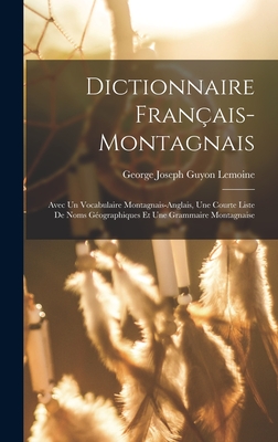 Dictionnaire Français-Montagnais: Avec Un Vocabulaire Montagnais-Anglais, Une Courte Liste De Noms Géographiques Et Une Grammaire Montagnaise