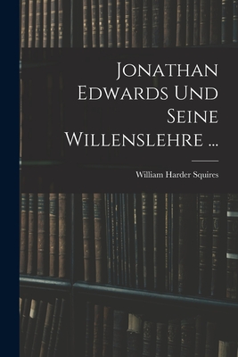 Jonathan Edwards Und Seine Willenslehre ...