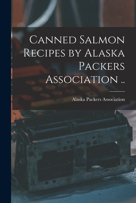 Canned Salmon Recipes by Alaska Packers Association ..
