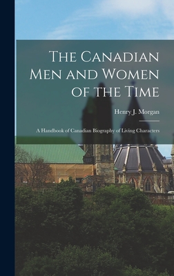 The Canadian Men and Women of the Time: A Handbook of Canadian Biography of Living Characters