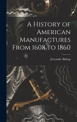 A History of American Manufactures From 1608 to 1860