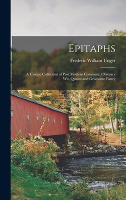 Epitaphs: A Unique Collection of Post Mortem Comment, Obituary Wit, Quaint and Gruesome Fancy