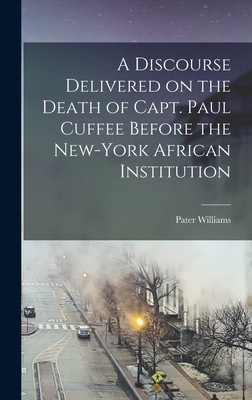 A Discourse Delivered on the Death of Capt. Paul Cuffee Before the New-York African Institution