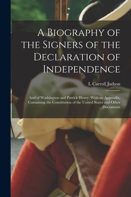 A Biography of the Signers of the Declaration of Independence: And of Washington and Patrick Henry. With an Appendix, Containing the Constitution of t