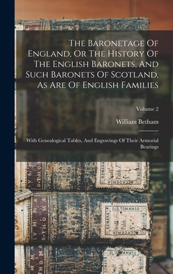 The Baronetage Of England, Or The History Of The English Baronets, And Such Baronets Of Scotland, As Are Of English Families: With Genealogical Tables
