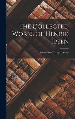 The Collected Works of Henrik Ibsen: Rosmersholm, Tr. by C. Archer