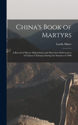 China's Book of Martyrs: A Record of Heroic Martyrdoms and Marvelous Deliverances of Chinese Christians During the Summer of 1900