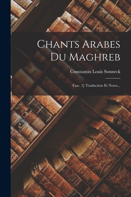 Chants Arabes Du Maghreb: Fasc. 1] Traduction Et Notes...