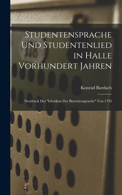 Studentensprache Und Studentenlied in Halle Vorhundert Jahren: Neudruck Des "Idiotikon Der Burschensprache" Von 1795