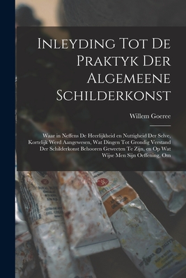 Inleyding tot de praktyk der algemeene schilderkonst: Waar in neffens de heerlijkheid en nuttigheid der selve, kortelijk werd aangewesen, wat dingen t