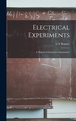 Electrical Experiments: A Manual of Instructive Amusement