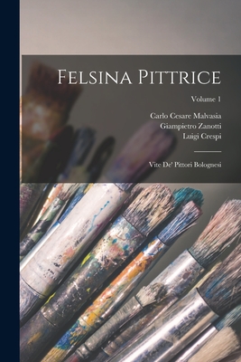 Felsina Pittrice: Vite De' Pittori Bolognesi; Volume 1