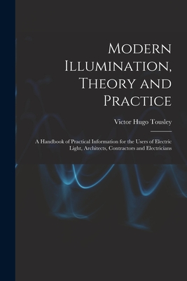 Modern Illumination, Theory and Practice: A Handbook of Practical Information for the Users of Electric Light, Architects, Contractors and Electrician