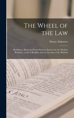 The Wheel of the Law: Buddhism, Illustrated From Siamese Sources by the Modern Buddhist, a Life of Buddha, and an Account of the Phrabat