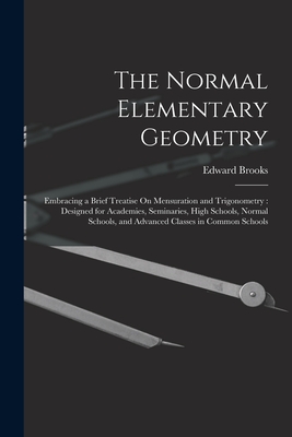 The Normal Elementary Geometry: Embracing a Brief Treatise On Mensuration and Trigonometry: Designed for Academies, Seminaries, High Schools, Normal S