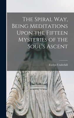 The Spiral way, Being Meditations Upon the Fifteen Mysteries of the Soul's Ascent