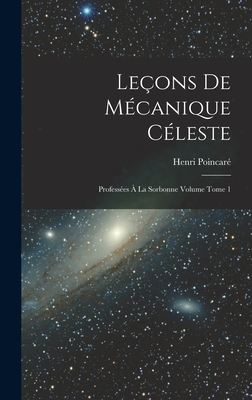 Leçons de mécanique céleste: Professées à la Sorbonne Volume Tome 1